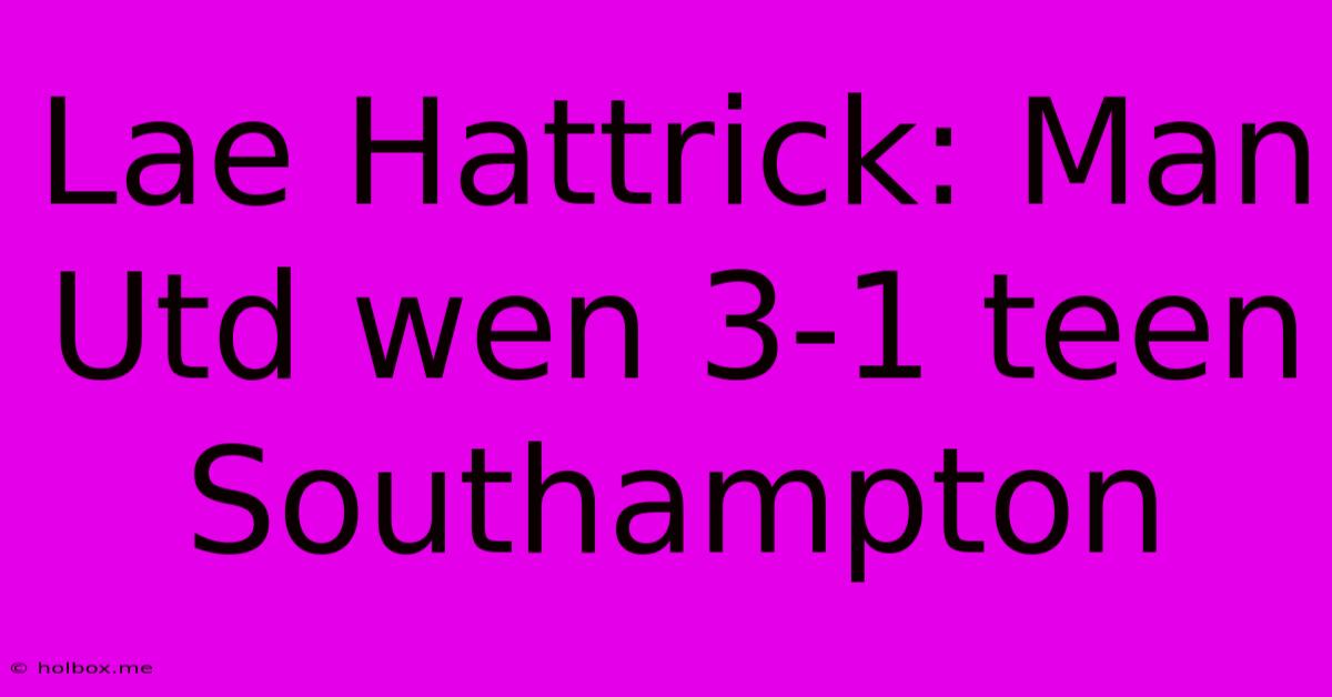 Lae Hattrick: Man Utd Wen 3-1 Teen Southampton