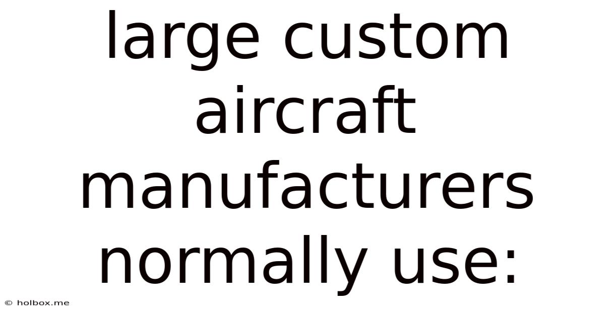 Large Custom Aircraft Manufacturers Normally Use: