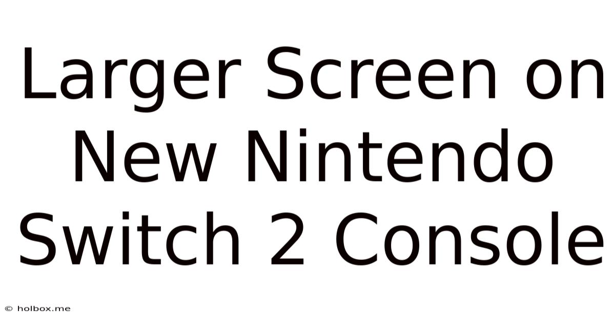 Larger Screen On New Nintendo Switch 2 Console