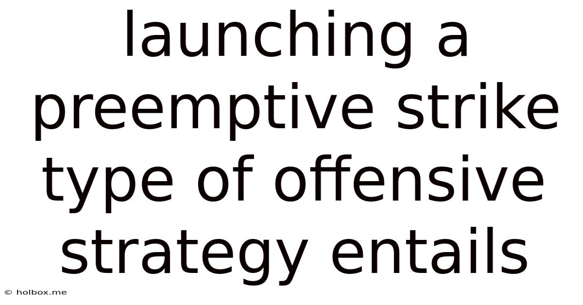 Launching A Preemptive Strike Type Of Offensive Strategy Entails