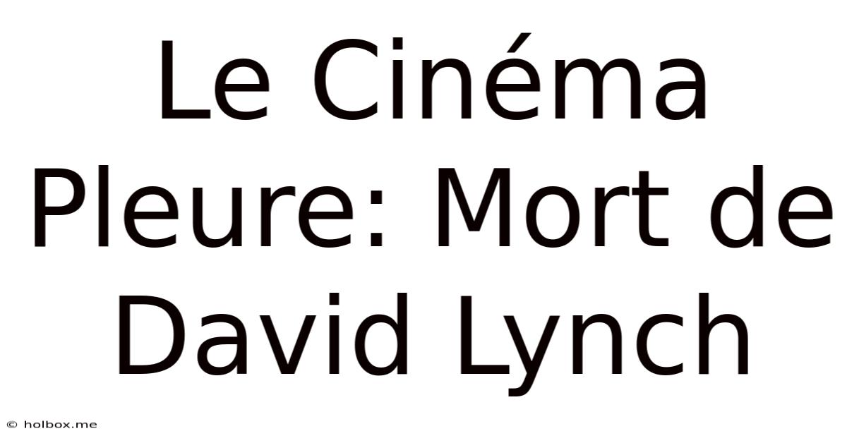 Le Cinéma Pleure: Mort De David Lynch