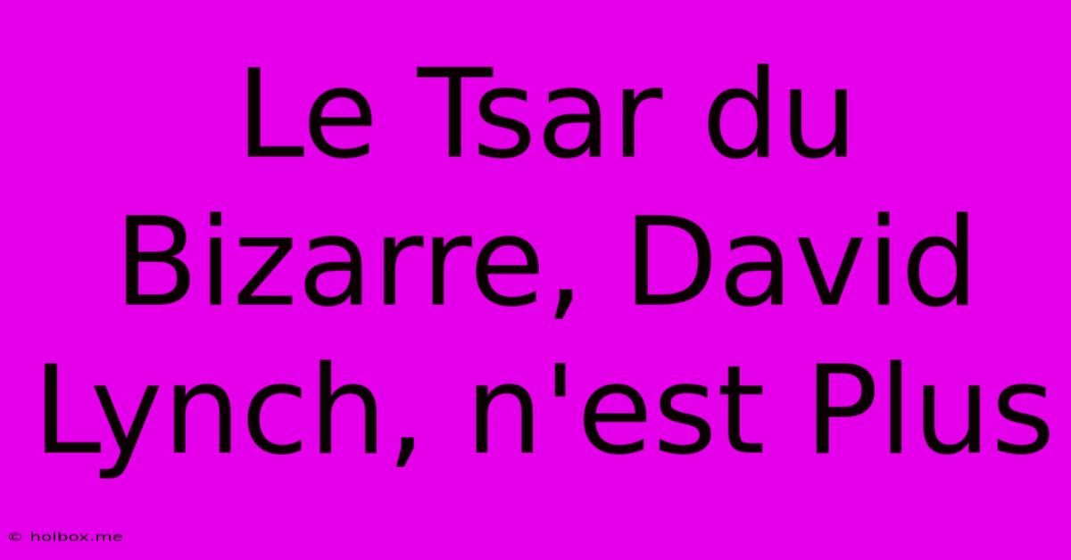 Le Tsar Du Bizarre, David Lynch, N'est Plus