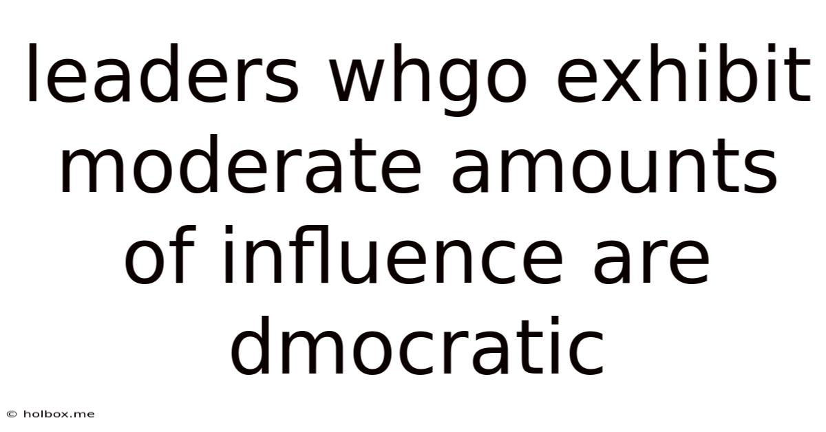 Leaders Whgo Exhibit Moderate Amounts Of Influence Are Dmocratic