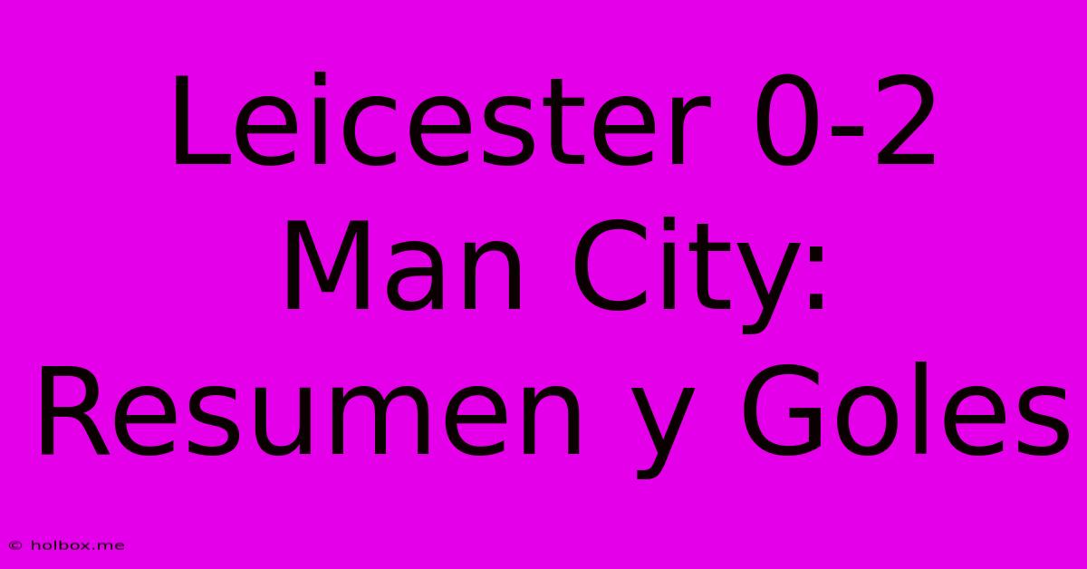 Leicester 0-2 Man City: Resumen Y Goles