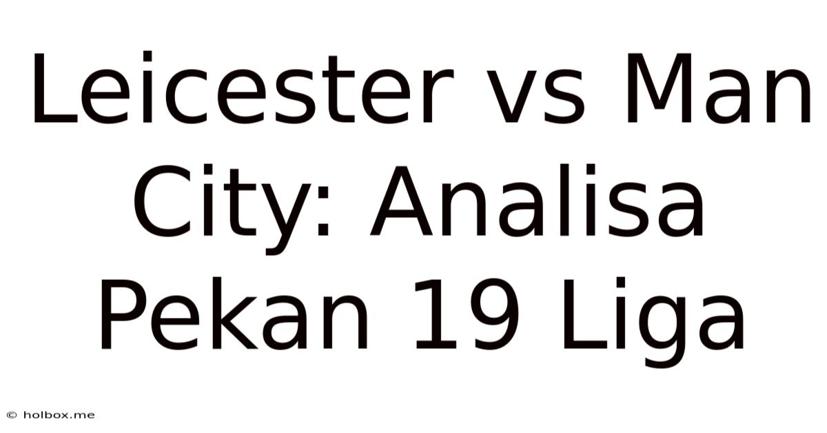 Leicester Vs Man City: Analisa Pekan 19 Liga