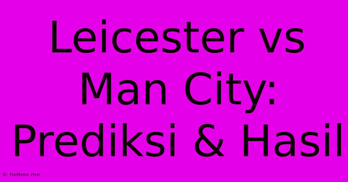 Leicester Vs Man City: Prediksi & Hasil