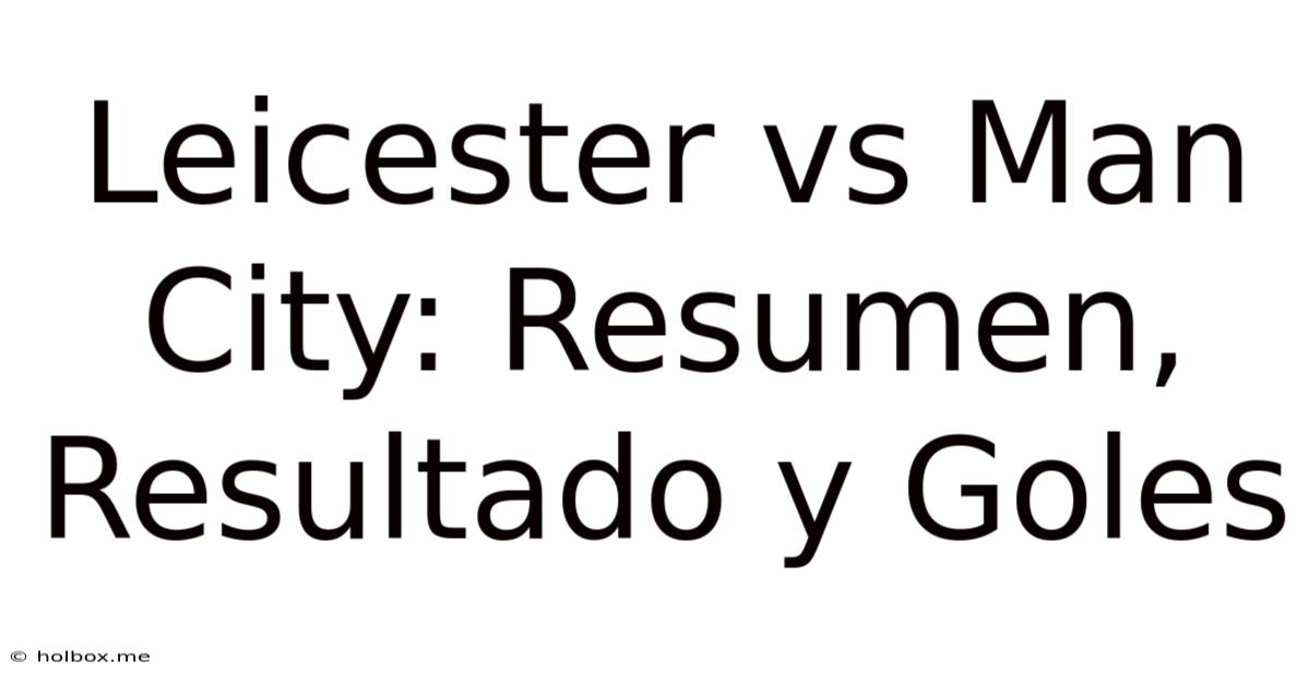 Leicester Vs Man City: Resumen, Resultado Y Goles