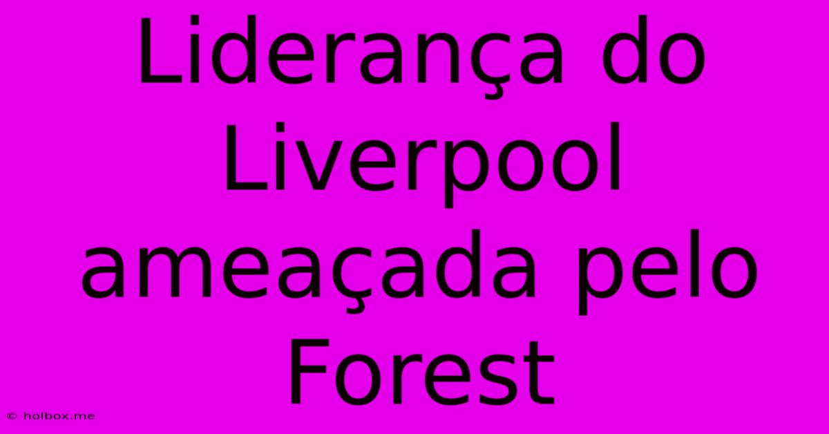 Liderança Do Liverpool Ameaçada Pelo Forest