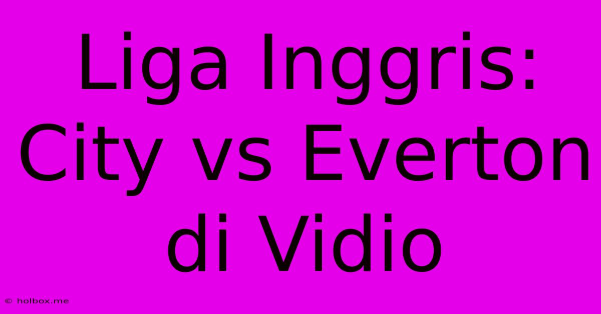 Liga Inggris: City Vs Everton Di Vidio