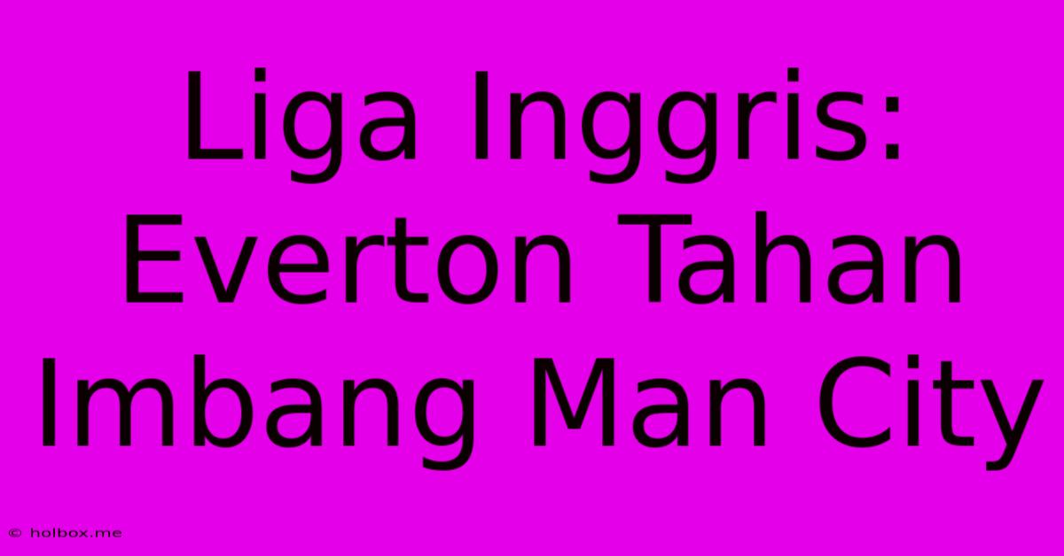 Liga Inggris: Everton Tahan Imbang Man City