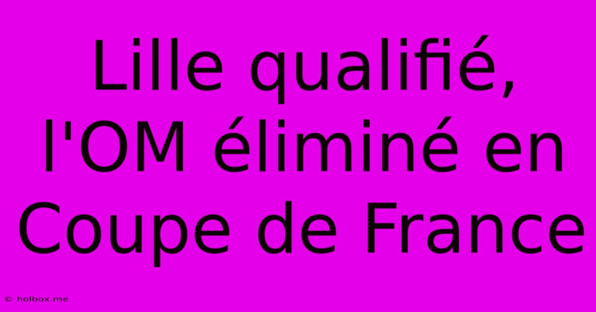 Lille Qualifié, L'OM Éliminé En Coupe De France