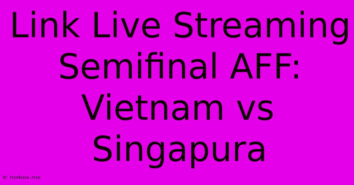 Link Live Streaming Semifinal AFF: Vietnam Vs Singapura