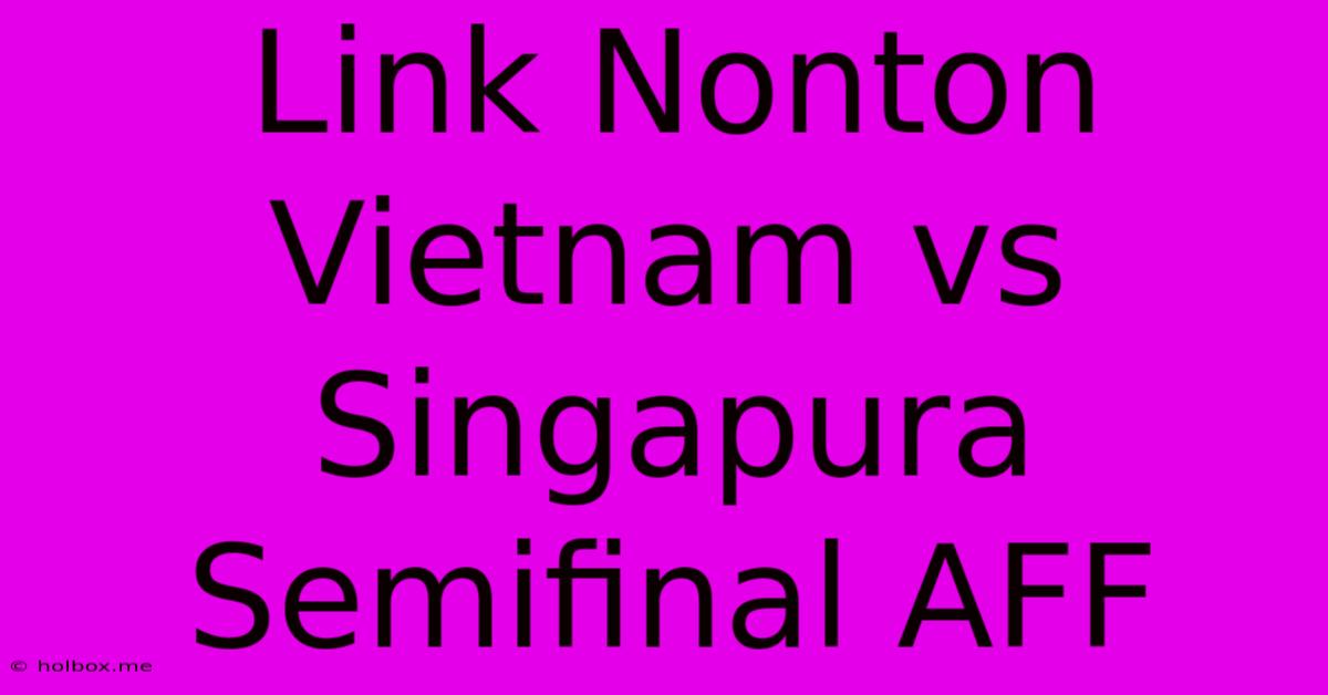 Link Nonton Vietnam Vs Singapura Semifinal AFF