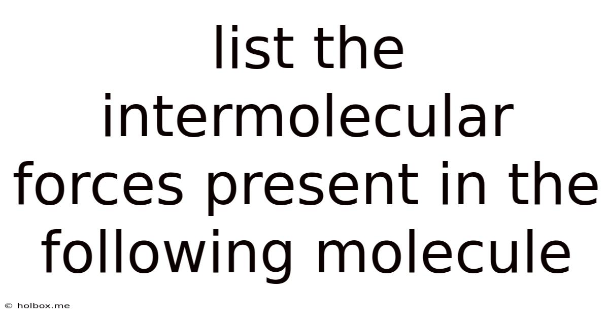 List The Intermolecular Forces Present In The Following Molecule
