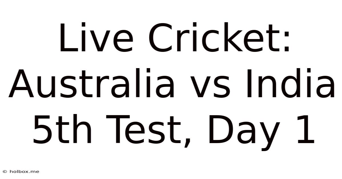 Live Cricket: Australia Vs India 5th Test, Day 1