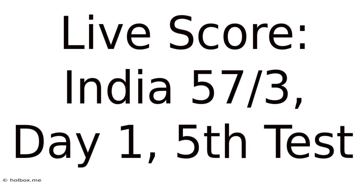 Live Score: India 57/3, Day 1, 5th Test