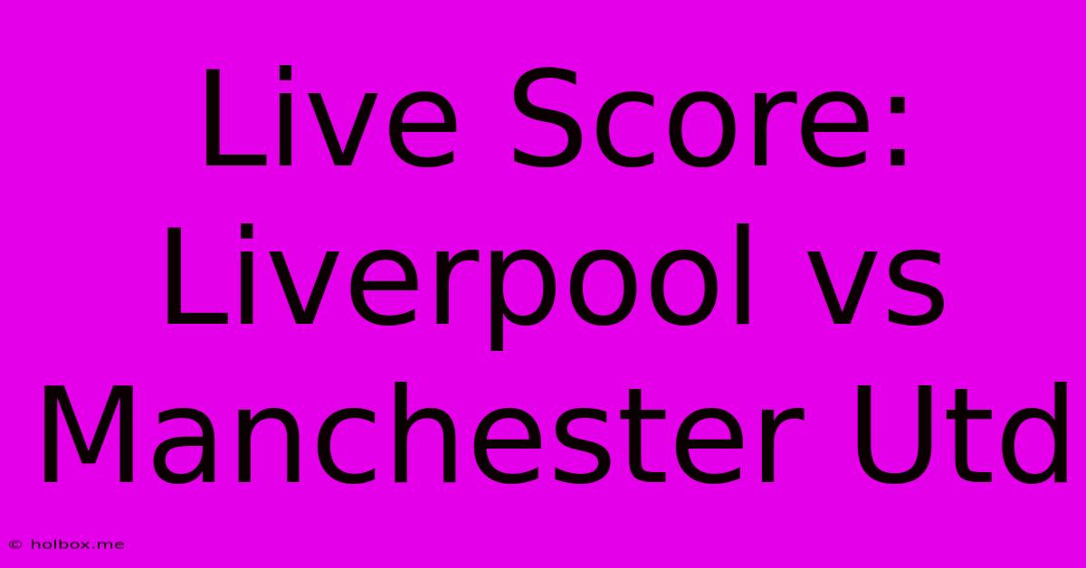 Live Score: Liverpool Vs Manchester Utd