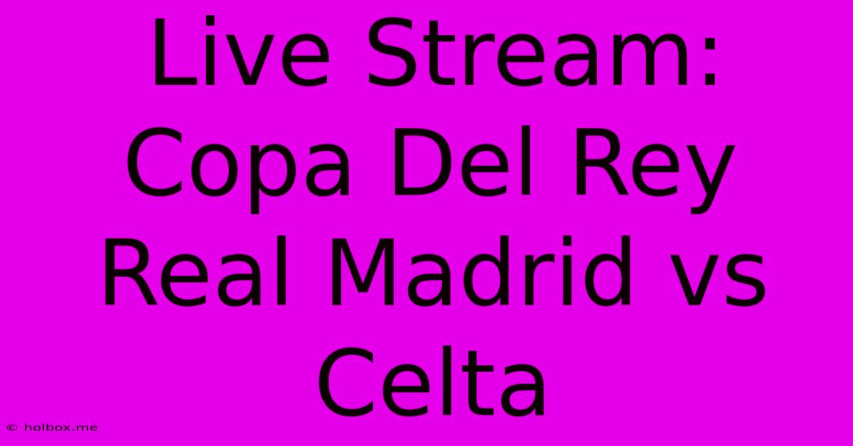 Live Stream: Copa Del Rey Real Madrid Vs Celta