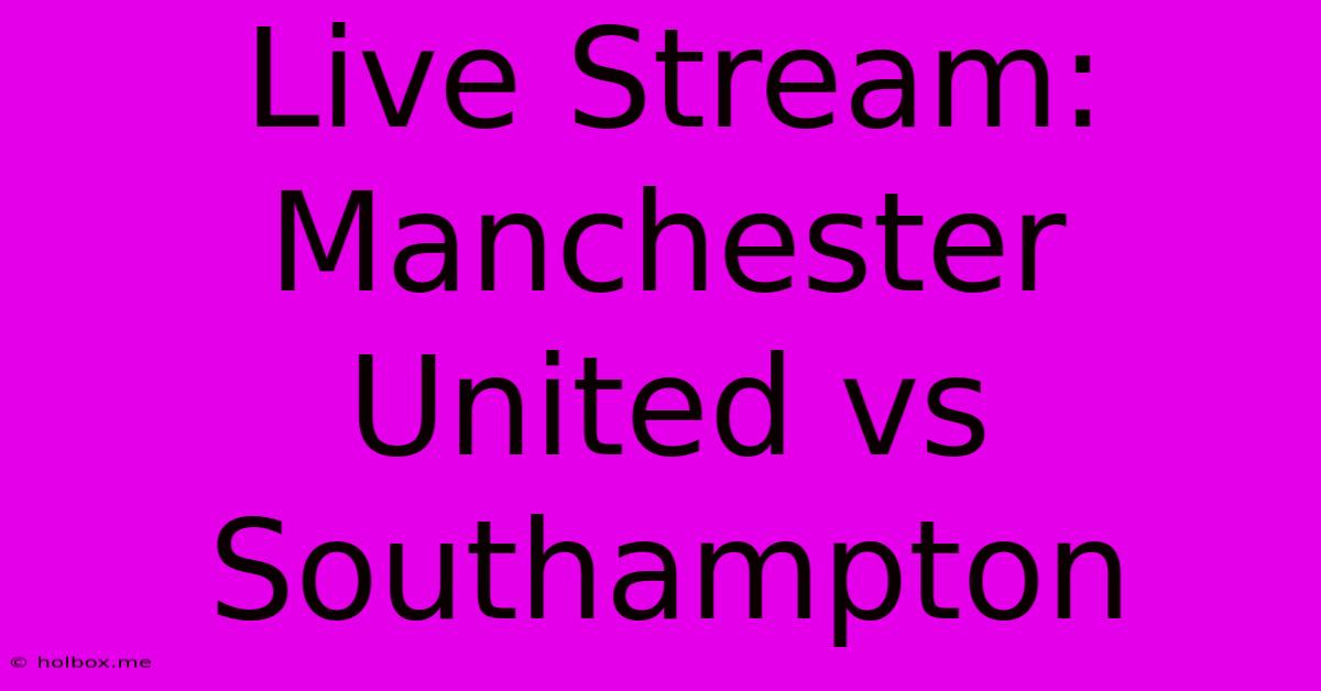 Live Stream: Manchester United Vs Southampton