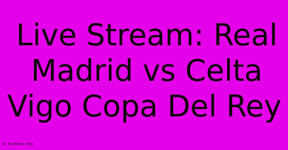 Live Stream: Real Madrid Vs Celta Vigo Copa Del Rey