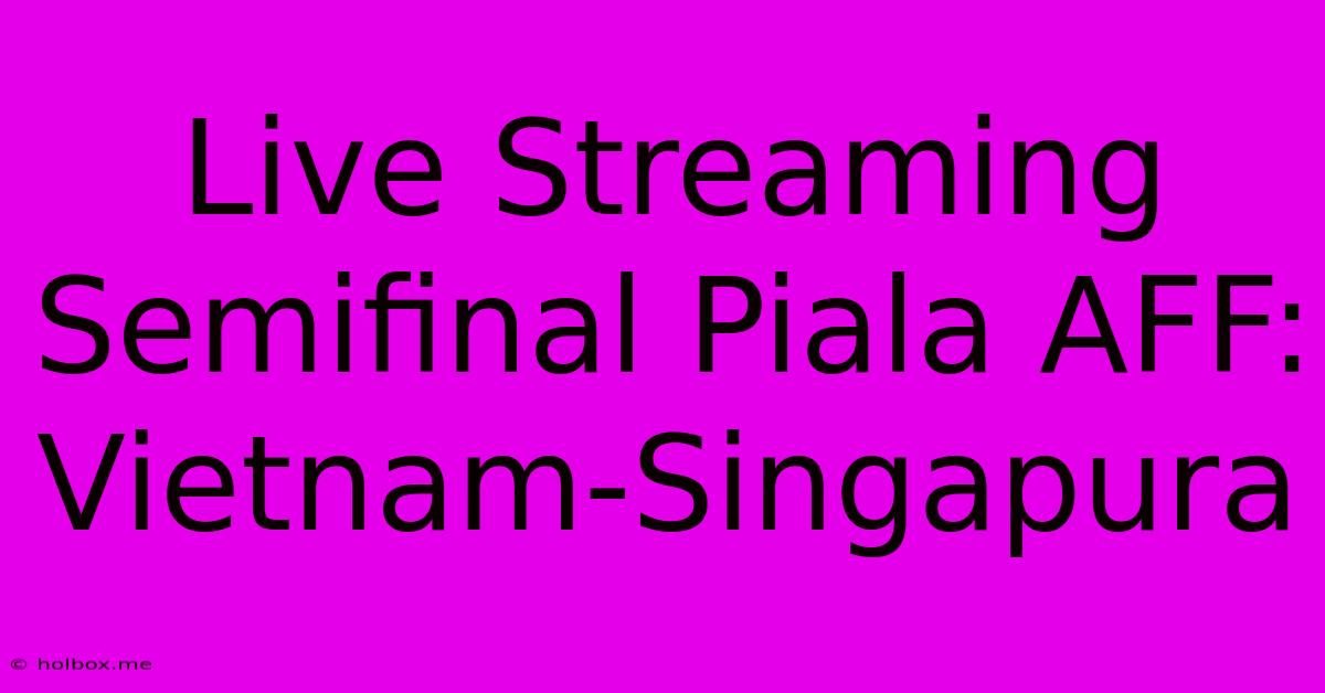 Live Streaming Semifinal Piala AFF: Vietnam-Singapura