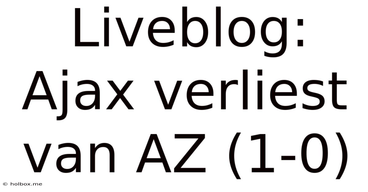 Liveblog: Ajax Verliest Van AZ (1-0)