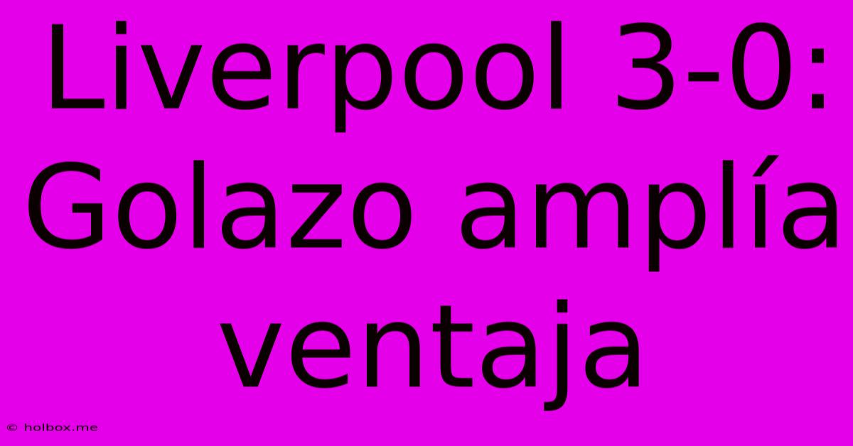 Liverpool 3-0: Golazo Amplía Ventaja