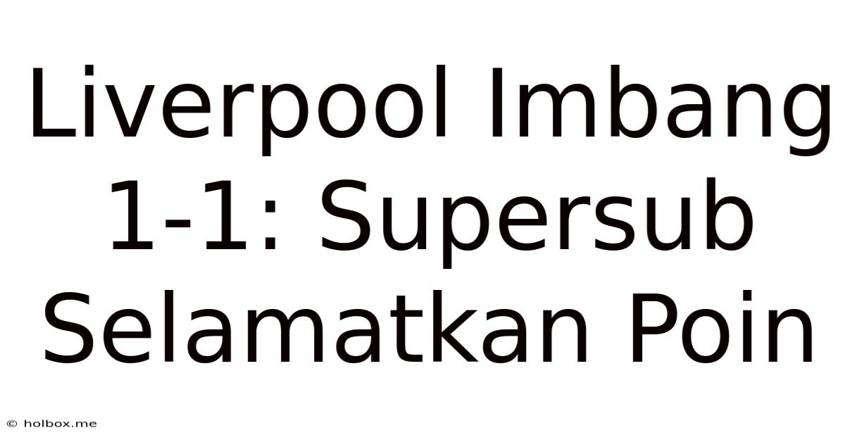 Liverpool Imbang 1-1: Supersub Selamatkan Poin