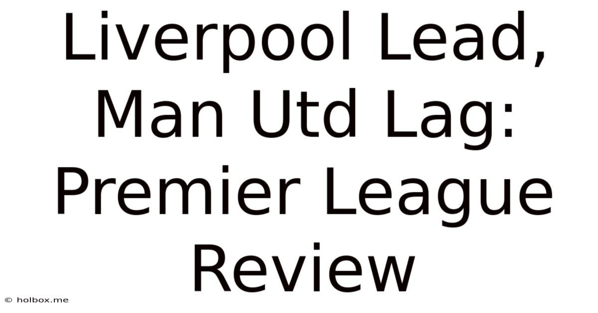 Liverpool Lead, Man Utd Lag: Premier League Review