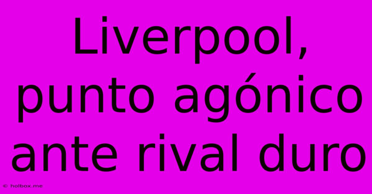 Liverpool, Punto Agónico Ante Rival Duro