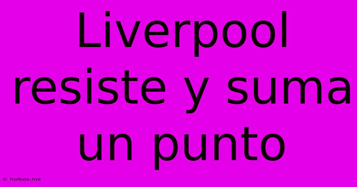 Liverpool Resiste Y Suma Un Punto