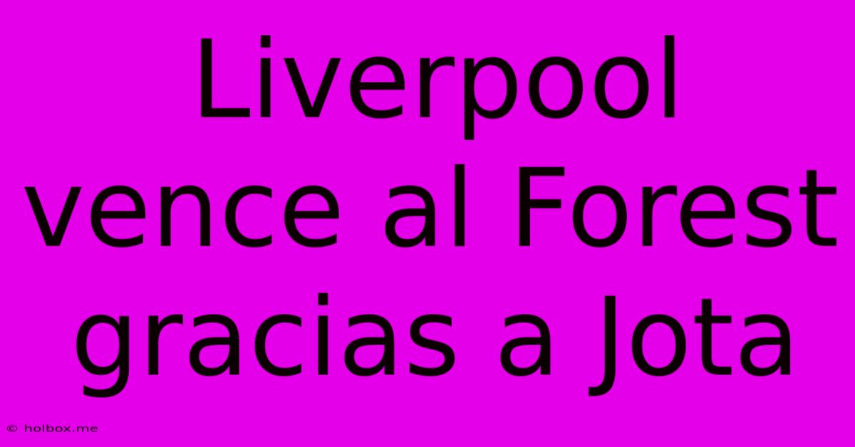 Liverpool Vence Al Forest Gracias A Jota