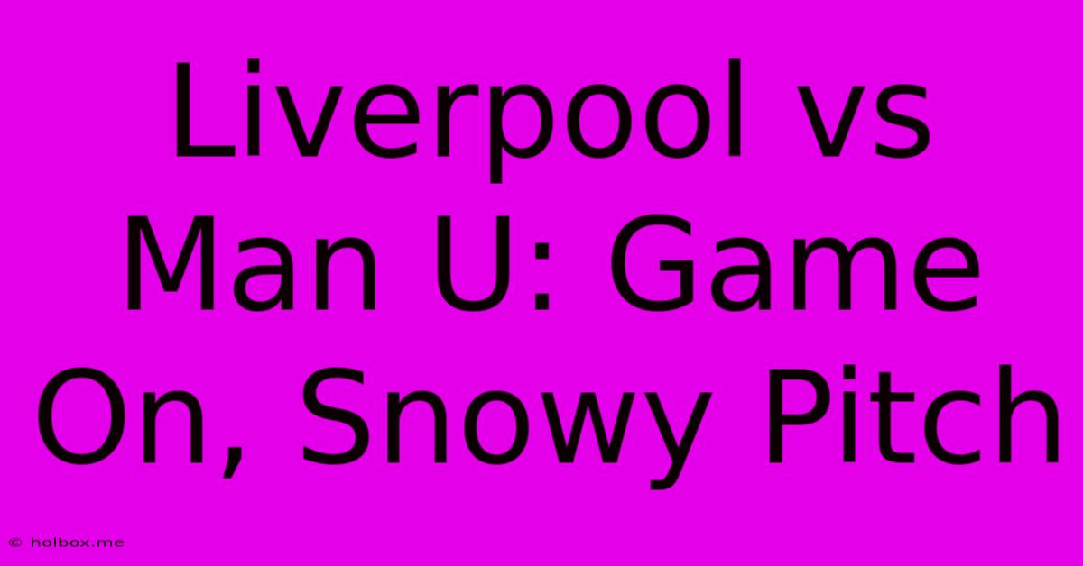 Liverpool Vs Man U: Game On, Snowy Pitch