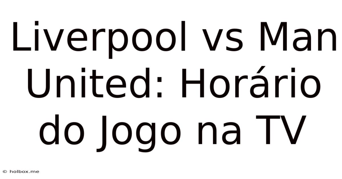 Liverpool Vs Man United: Horário Do Jogo Na TV