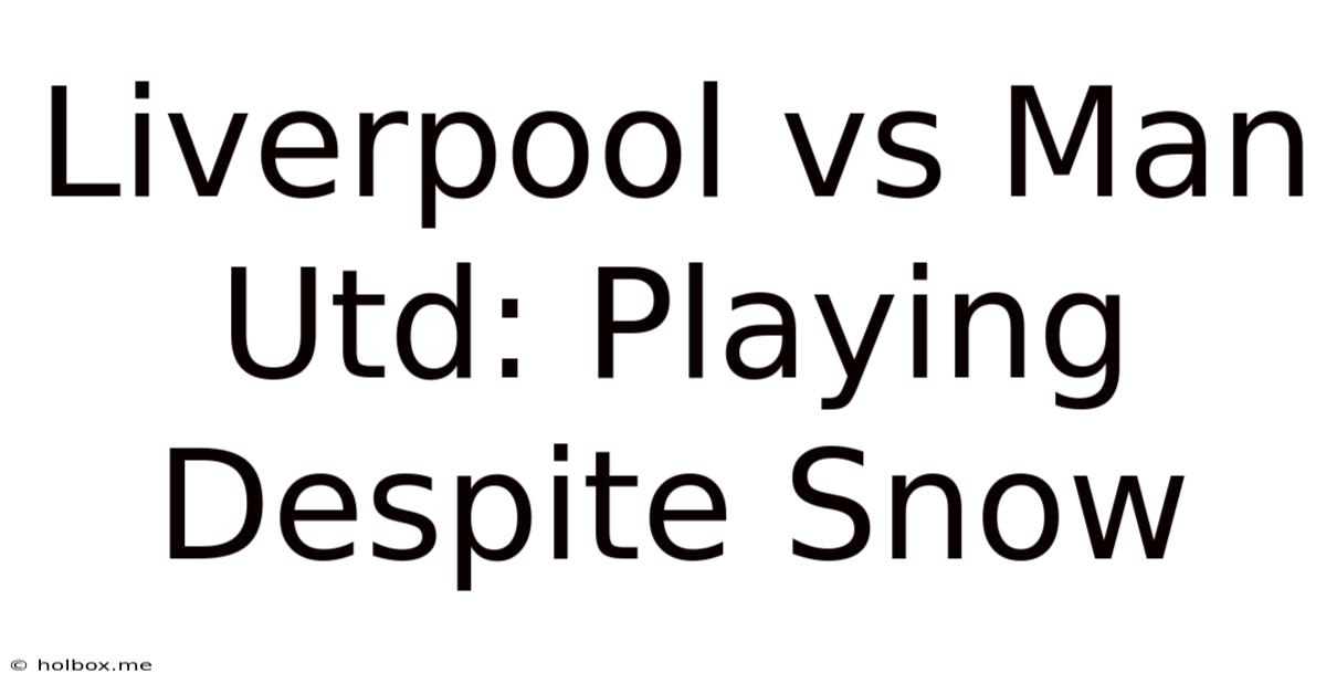 Liverpool Vs Man Utd: Playing Despite Snow