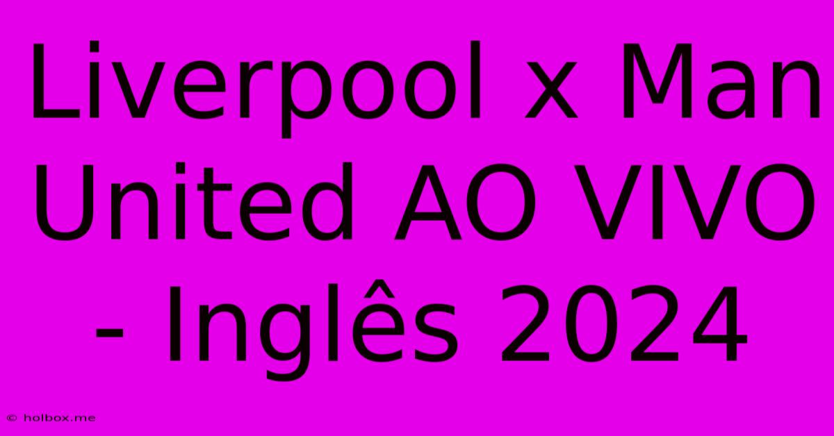 Liverpool X Man United AO VIVO - Inglês 2024