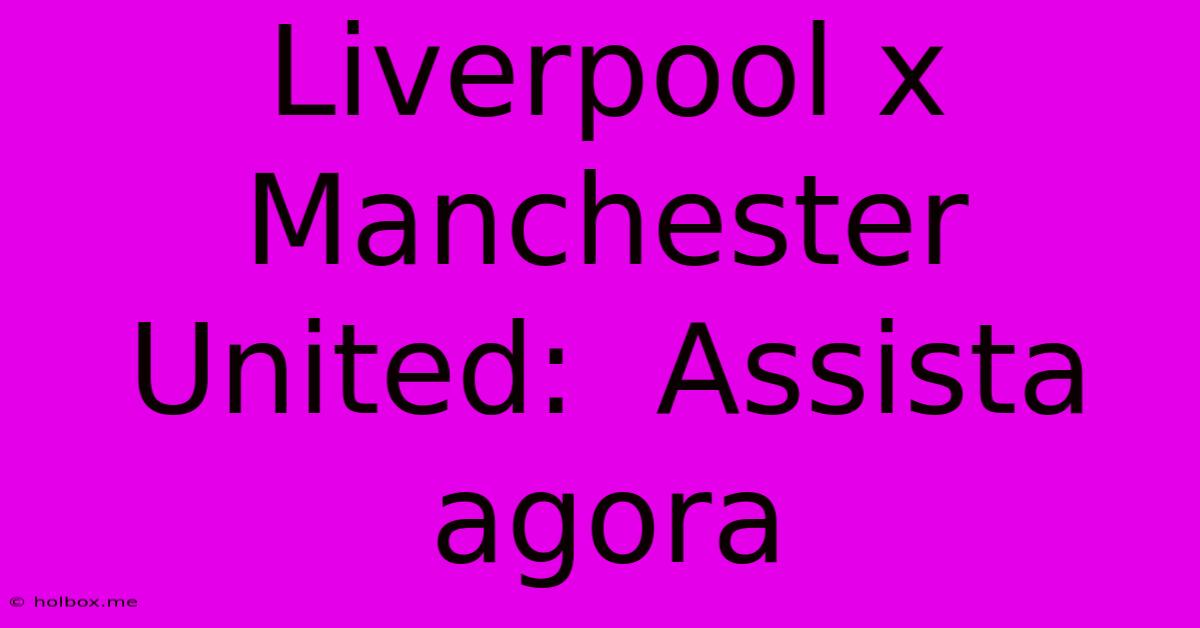 Liverpool X Manchester United:  Assista Agora