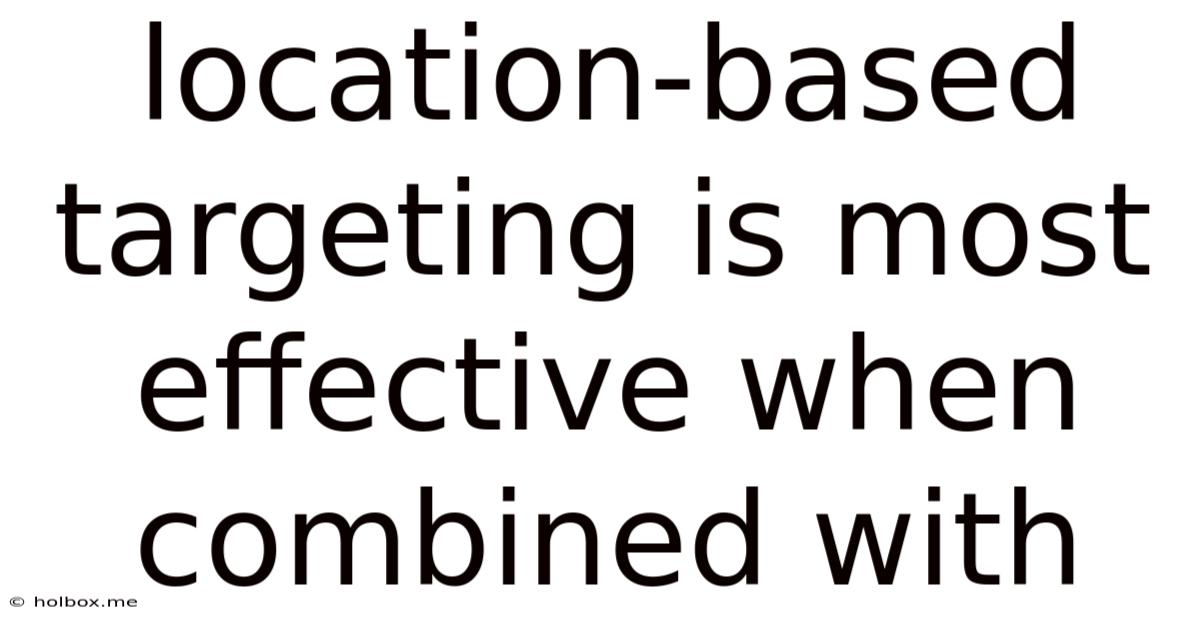 Location-based Targeting Is Most Effective When Combined With