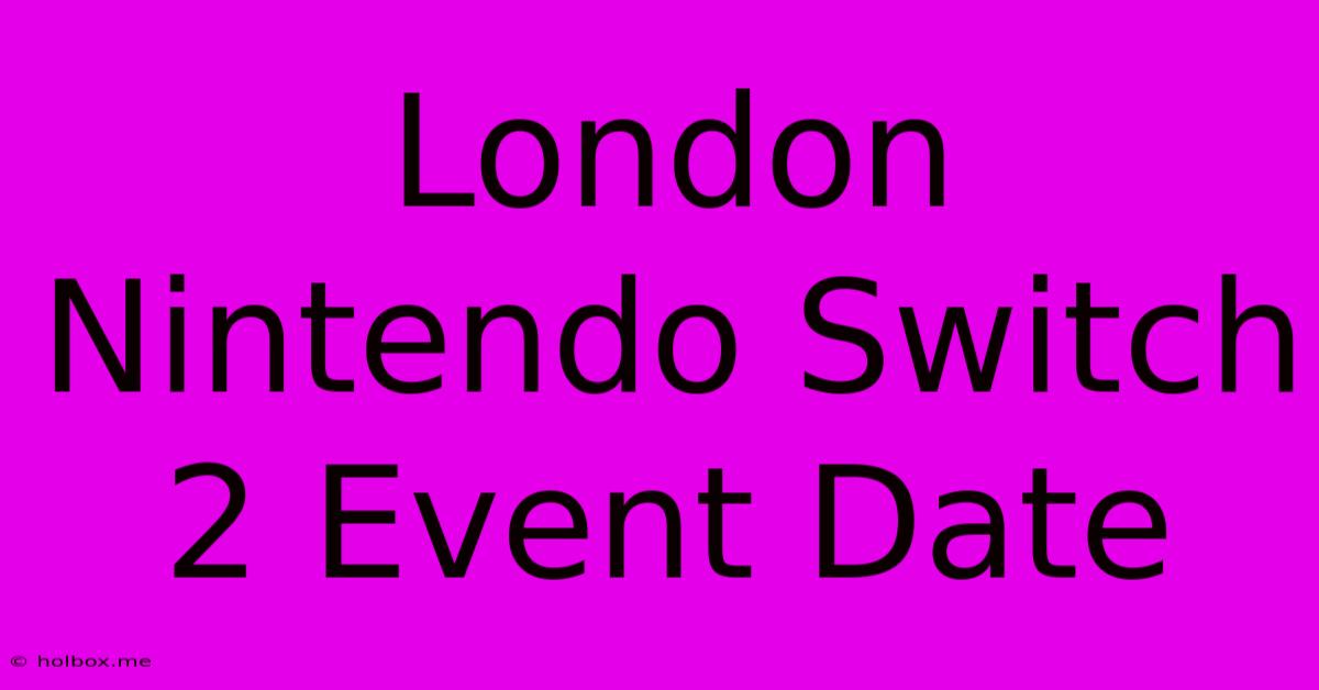 London Nintendo Switch 2 Event Date