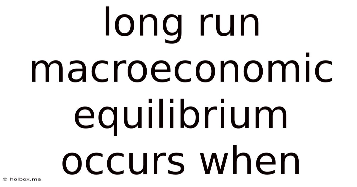 Long Run Macroeconomic Equilibrium Occurs When