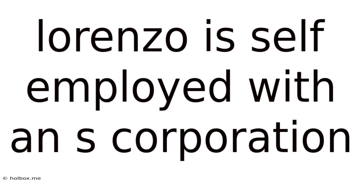 Lorenzo Is Self Employed With An S Corporation