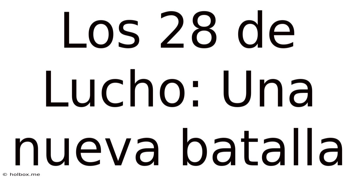 Los 28 De Lucho: Una Nueva Batalla