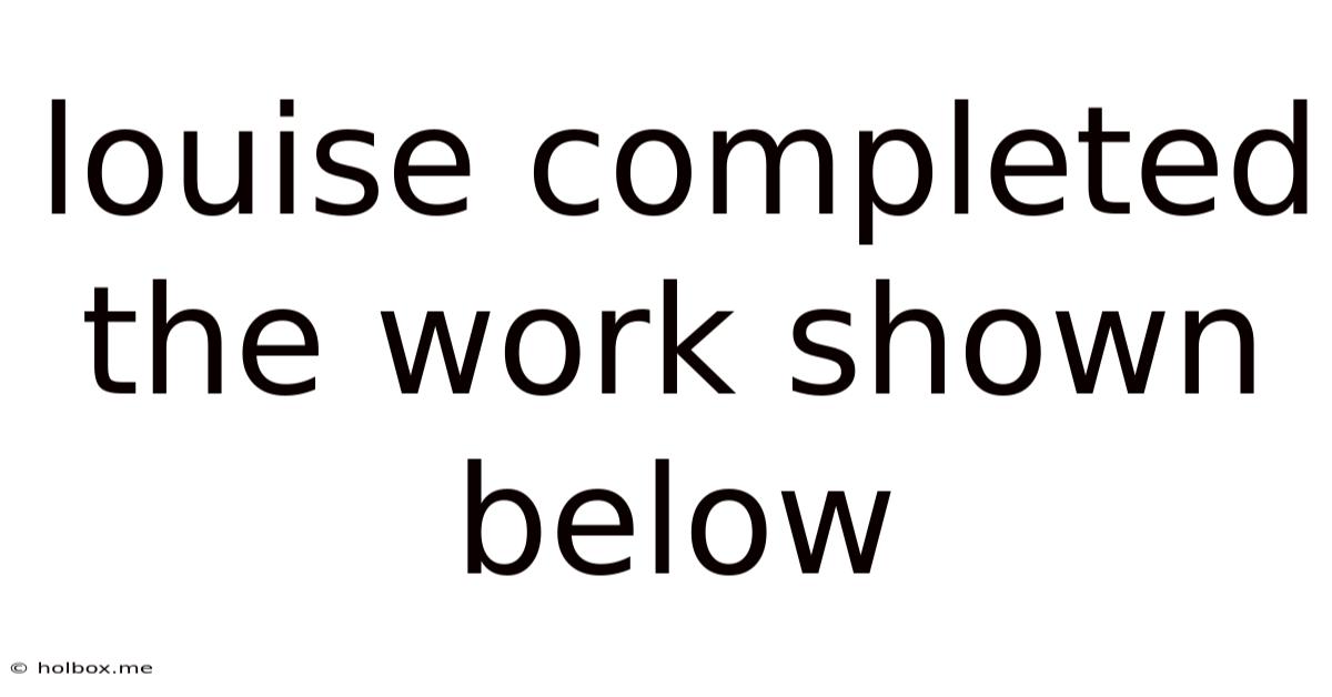 Louise Completed The Work Shown Below