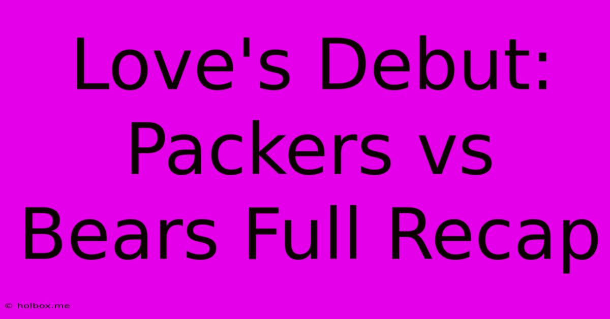 Love's Debut: Packers Vs Bears Full Recap