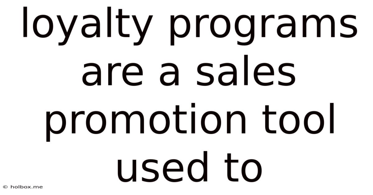 Loyalty Programs Are A Sales Promotion Tool Used To