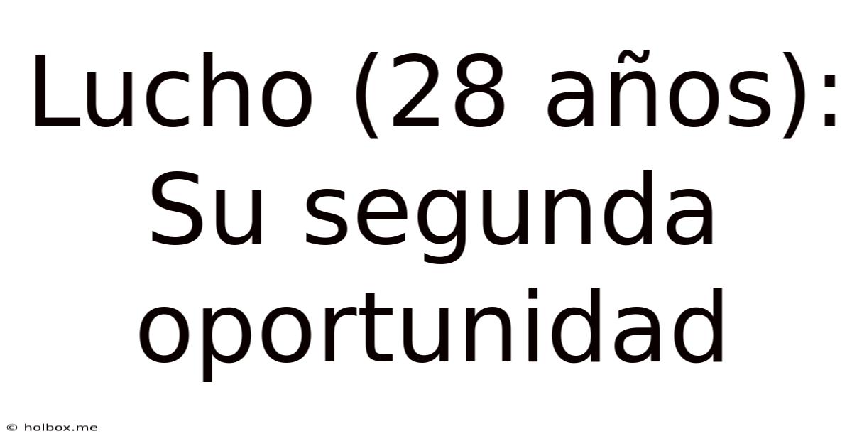 Lucho (28 Años): Su Segunda Oportunidad