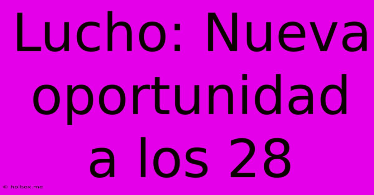 Lucho: Nueva Oportunidad A Los 28