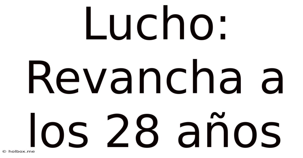 Lucho: Revancha A Los 28 Años