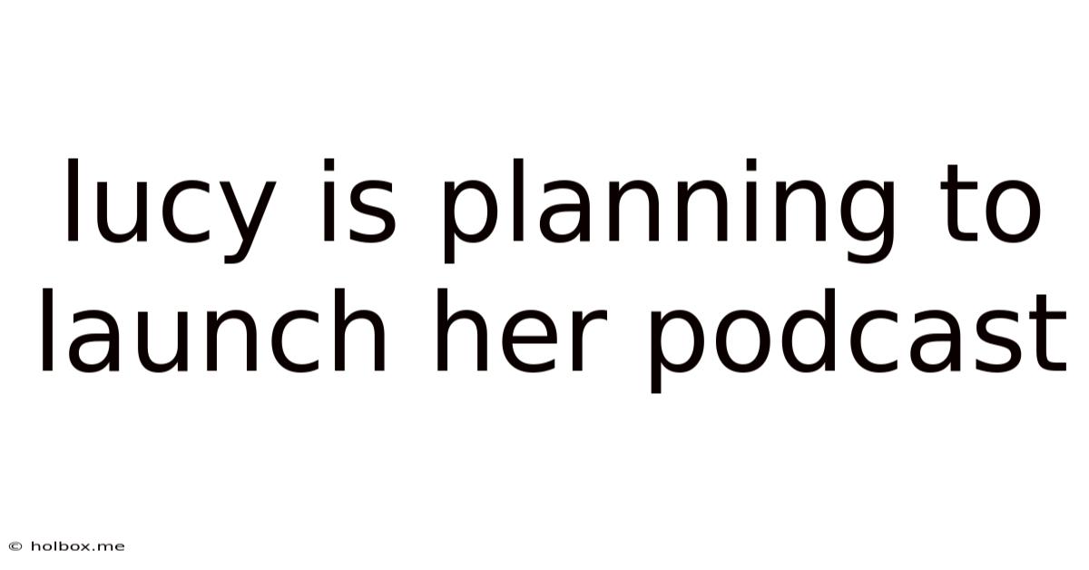 Lucy Is Planning To Launch Her Podcast