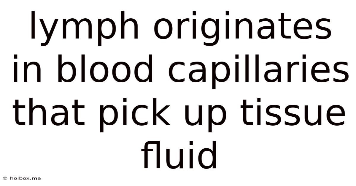 Lymph Originates In Blood Capillaries That Pick Up Tissue Fluid